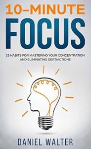 10-Minute Focus: 25 Habits for Mastering Your Concentration and Eliminating Distractions epub download
