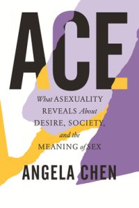 Ace: What Asexuality Reveals About Desire