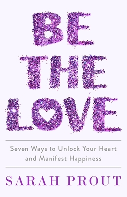 Be the Love: Seven Ways to Unlock Your Heart and Manifest Happiness epub download