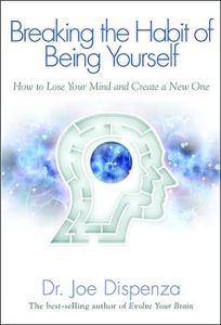 Breaking the Habit of Being Yourself: How to Lose Your Mind and Create a New One epub download