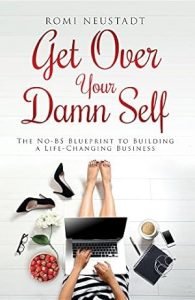 Get Over Your Damn Self: The No-BS Blueprint to Building A Life-Changing Business epub download