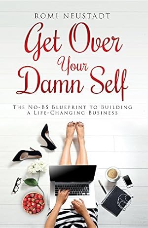 Get Over Your Damn Self: The No-BS Blueprint to Building A Life-Changing Business epub download