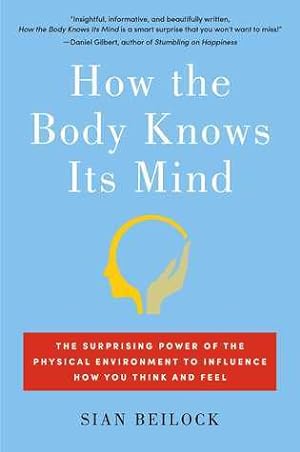 How the Body Knows Its Mind: The Surprising Power of the Physical Environment to Influence How You Think and Feel epub download