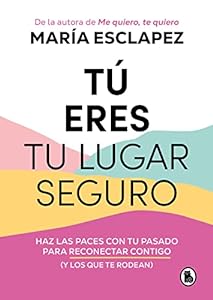 Tú eres tu lugar seguro: Haz las paces con tu pasado para reconectar contigo (y los que te rodean) epub download