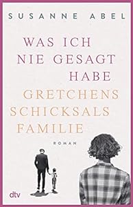 Was ich nie gesagt habe: Gretchens Schicksalsfamilie – Roman (Die Gretchen-Reihe 2) epub download