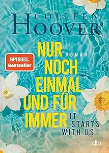 It starts with us – Nur noch einmal und für immer: Roman | Der langersehnte Roman der Queen of Love (Lily