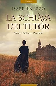 La schiava dei Tudor: Una straordinaria storia d'amore e di sopravvivenza epub download