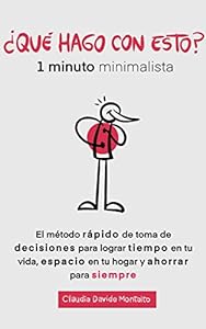 ¿QUÉ HAGO CON ESTO?: 1 minuto minimalista - El método rápido de toma de decisiones para lograr tiempo en tu vida