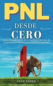 PNL Desde Cero - Libera el Poder Oculto de tu Mente con Técnicas de Programación Neurolingüística para Principiantes (Ruta del Crecimiento Personal) epub download