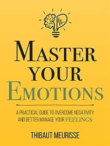 Master Your Emotions: A Practical Guide to Overcome Negativity and Better Manage Your Feelings (Mastery Series Book 1) epub download