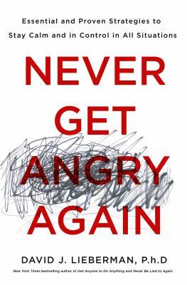 Never Get Angry Again: The Foolproof Way to Stay Calm and in Control in Any Conversation or Situation epub download