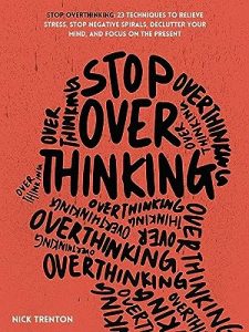 Stop Overthinking: 23 Techniques to Relieve Stress