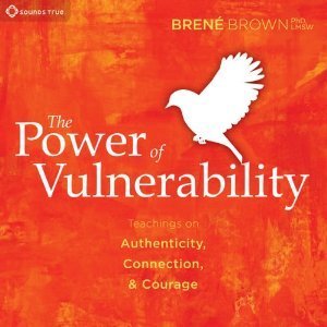 The Power of Vulnerability: Teachings of Authenticity
