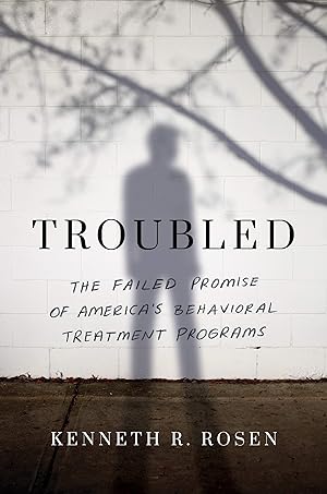 Troubled: The Failed Promise of America's Behavioral Treatment Programs epub download