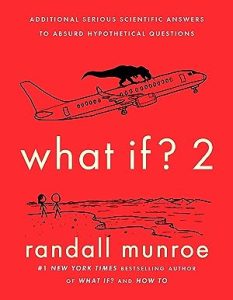What If? 2: Additional Serious Scientific Answers to Absurd Hypothetical Questions (What If?