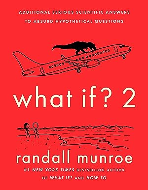 What If? 2: Additional Serious Scientific Answers to Absurd Hypothetical Questions (What If?