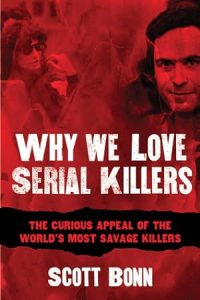 Why We Love Serial Killers: The Curious Appeal of the World's Most Savage Murderers epub download