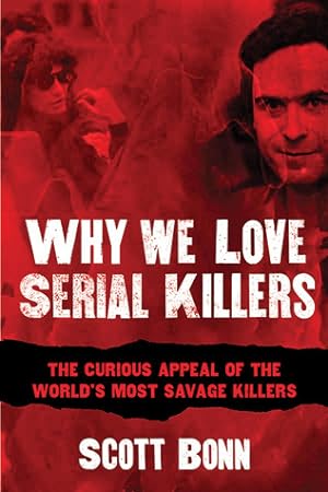 Why We Love Serial Killers: The Curious Appeal of the World's Most Savage Murderers epub download